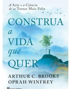 Casa Das Letras Desenvolvimento Pessoal > Construa a Vida que Quer de Arthur C. Brooks e Oprah Winfrey
