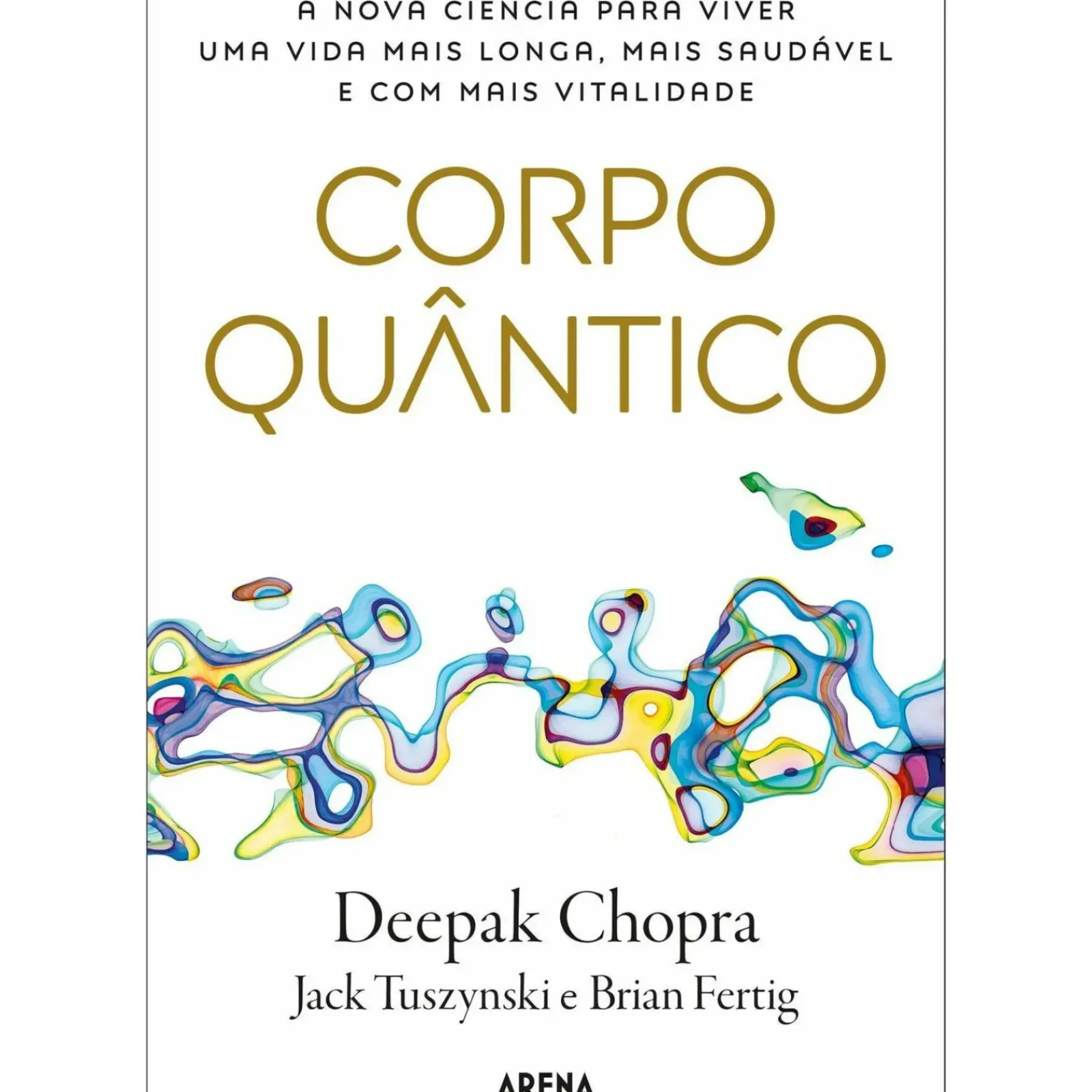 Arena Saúde E Bem Estar > Corpo Quântico de Deepak Chopra, Jack Tuszynski e Brian Fertig