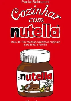 Quinta Essência Culinária > Cozinhar com Nutella de Paola Balducchi