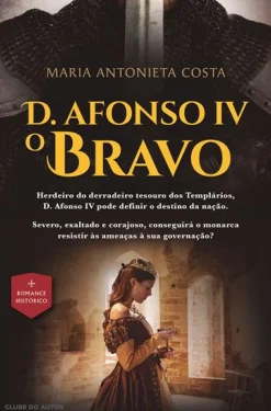 Clube Do Autor Romance > D. Afonso IV - o Bravo de Maria Antonieta Costa