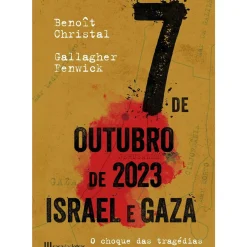 Casa Das Letras História E Política > 7 de Outubro 2023 - Israel e Gaza de Benoît Christal e Gallagher Fenwick