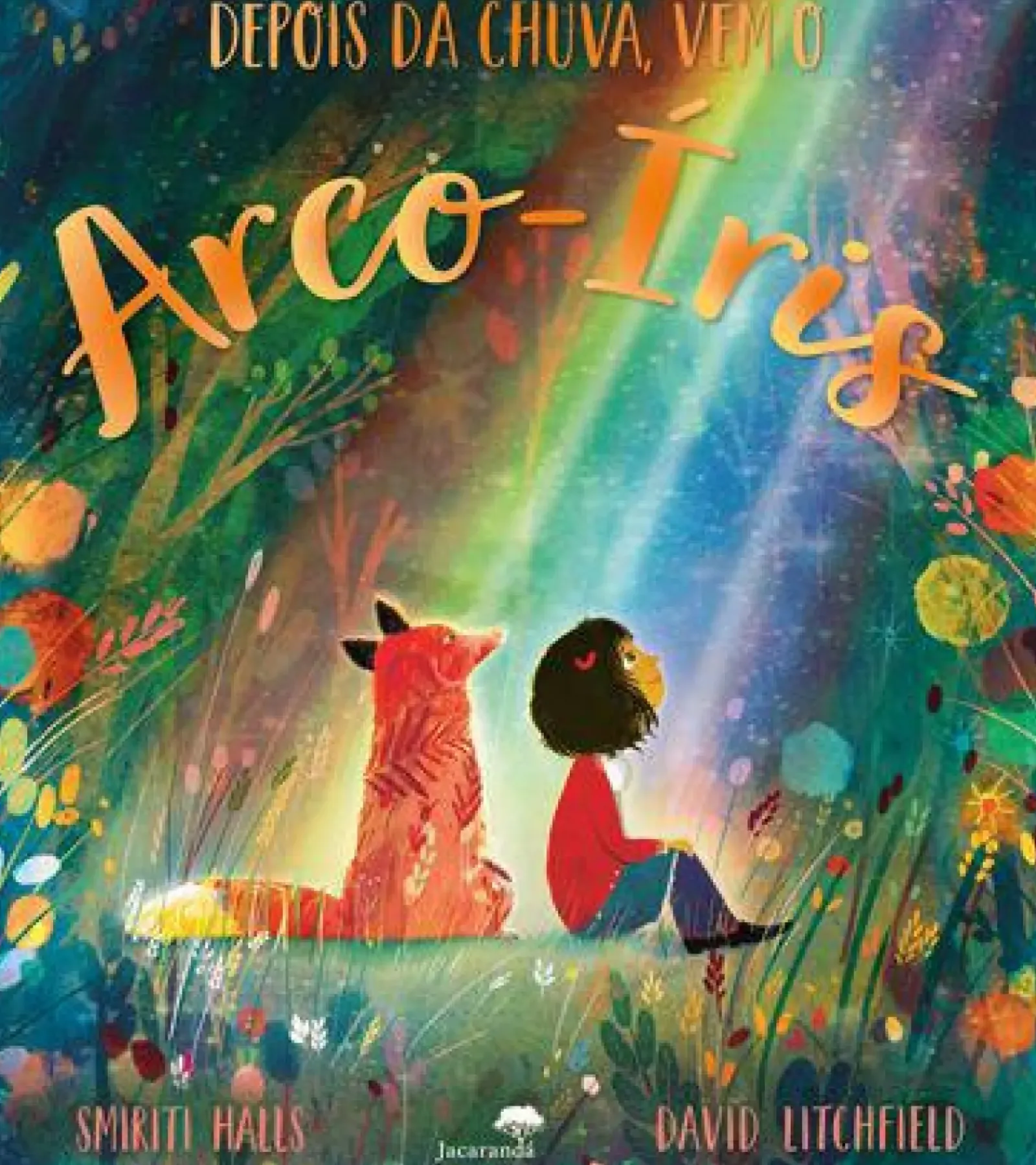 Jacarandá Literatura Infantil > Depois da Chuva Vem o Arco Íris de Smriti Halls