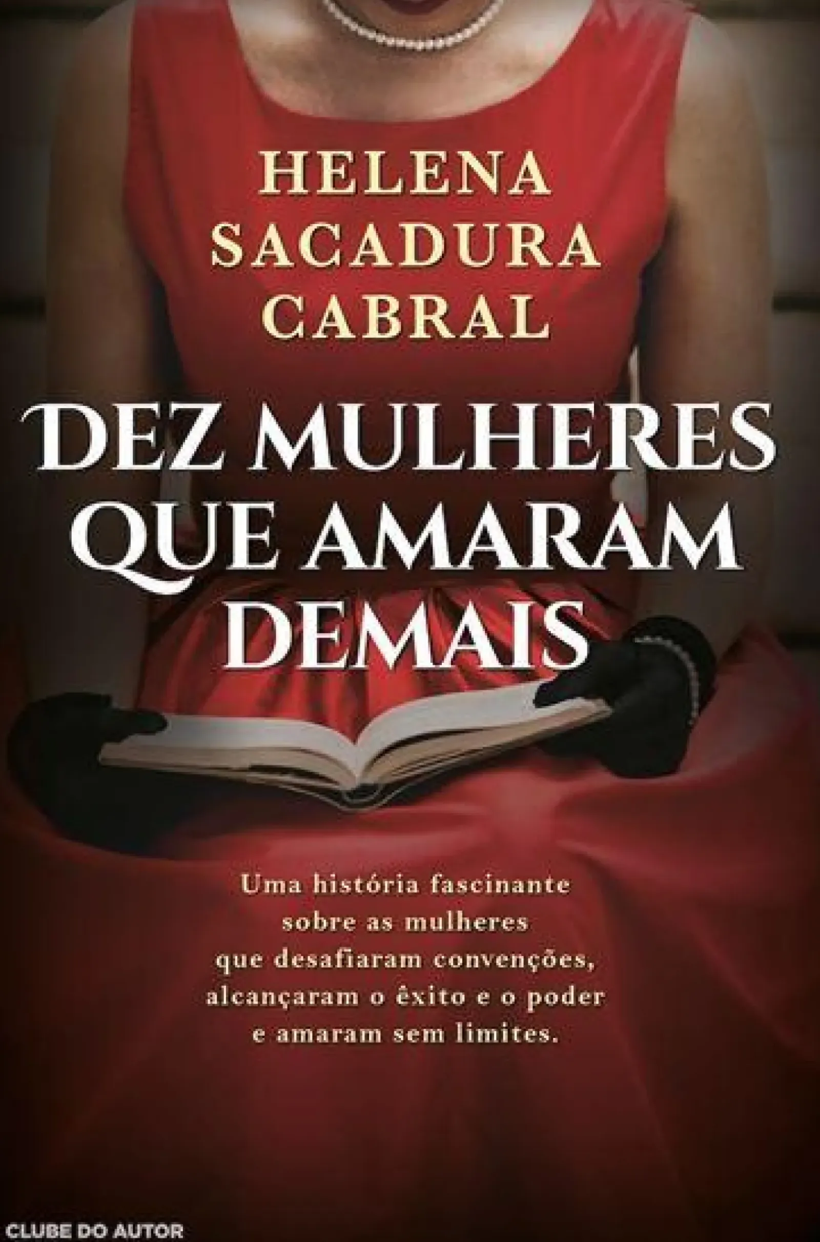 Discount Clube Do Autor Dez Mulheres que Amaram Demais de Helena Sacadura Cabral