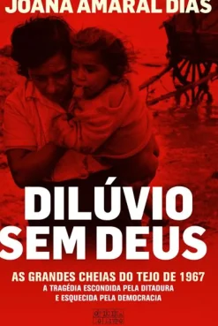 Oficina Do Livro História E Política > Dilúvio sem Deus de Joana Amaral Dias - As Grandes Cheias do Tejo de 1967
