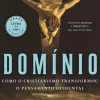 Vogais História E Política > Domínio de Tom Holland - Como o Cristianismo Transformou o Pensamento Ocidental