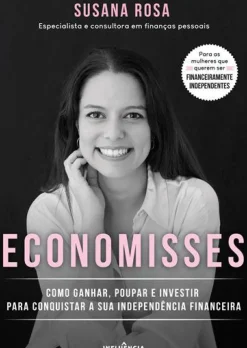 Influência Desenvolvimento Pessoal > Economisses de Susana Rosa - Como Ganhar, Poupar e Investir para Conquistar a sua Independência Financeira