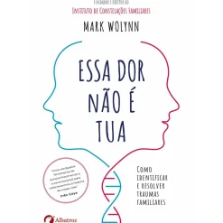 Albatroz Desenvolvimento Pessoal > Essa Dor Não é Tua de Mark Wolynn