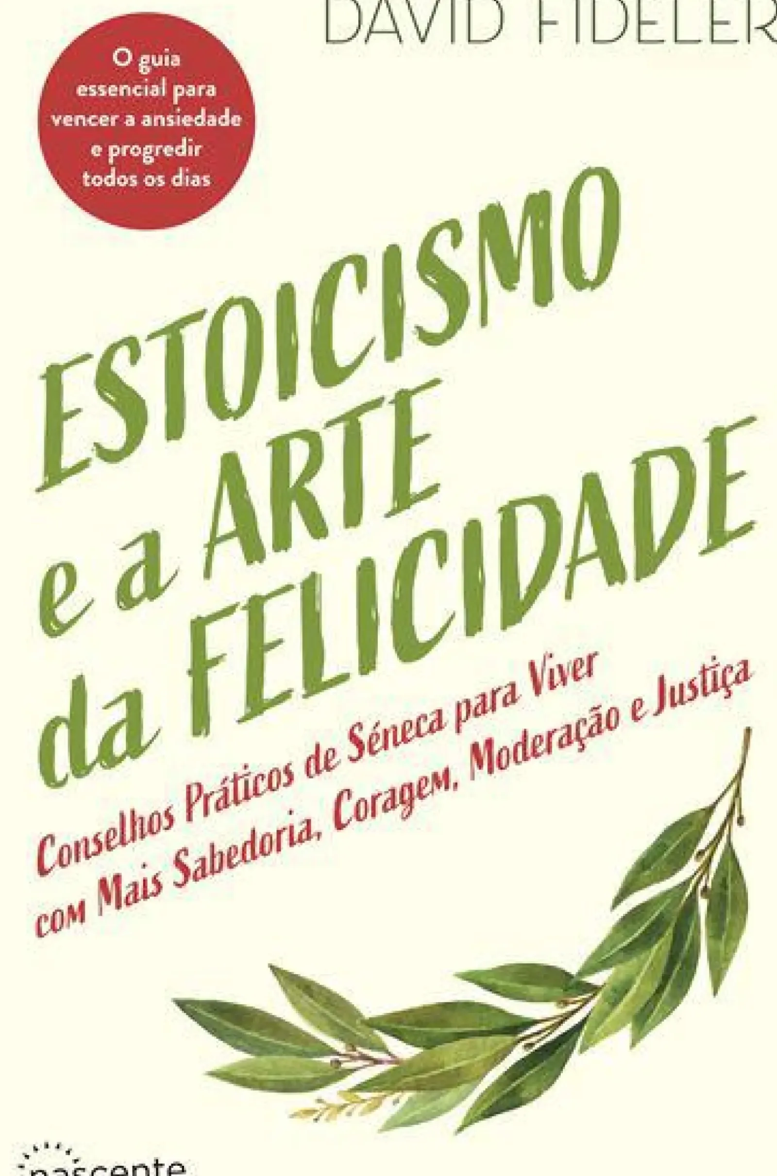Nascente Desenvolvimento Pessoal > Estoicismo e a Arte da Felicidade de David Fideler - Conselhos Práticos de Séneca para Viver com Mais Sabedoria, Coragem, Moderação e Justiça