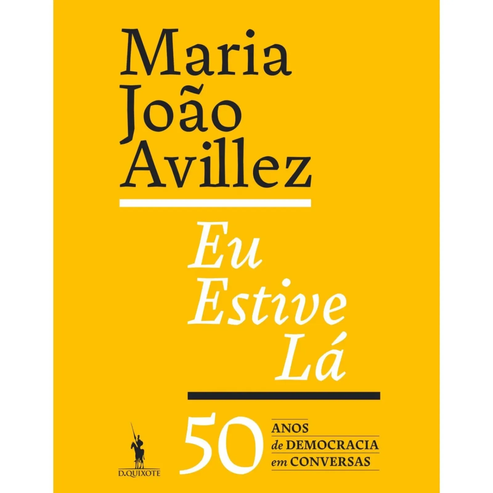 Dom Quixote História E Política > Eu Estive Lá de Maria João Avillez - 50 Anos de Democracia em Conversas