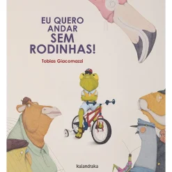 Kalandraka Literatura Infantil > Eu Quero Andar sem Rodinhas! de Tobias Giacomazzi