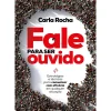 Planeta Desenvolvimento Pessoal > Fale para Ser Ouvido de Carla Rocha - Estratégias e Técnicas para Comunicar com Eficácia em Qualquer Situação