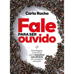 Planeta Desenvolvimento Pessoal > Fale para Ser Ouvido de Carla Rocha - Estratégias e Técnicas para Comunicar com Eficácia em Qualquer Situação
