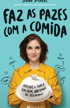 Manuscrito Saúde E Bem Estar > Faz as Pazes com a Comida de Joana Amaral - Aprende a Comer sem Culpa, Ansiedade ou Descontrolo