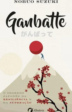 Albatroz Ganbatte de Nobuo Suzuki - O Segredo Japonês da Resiliência e da Superação