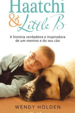 Quinta Essência Vidas Reais > Haatchi & Little B de Wendy Holden