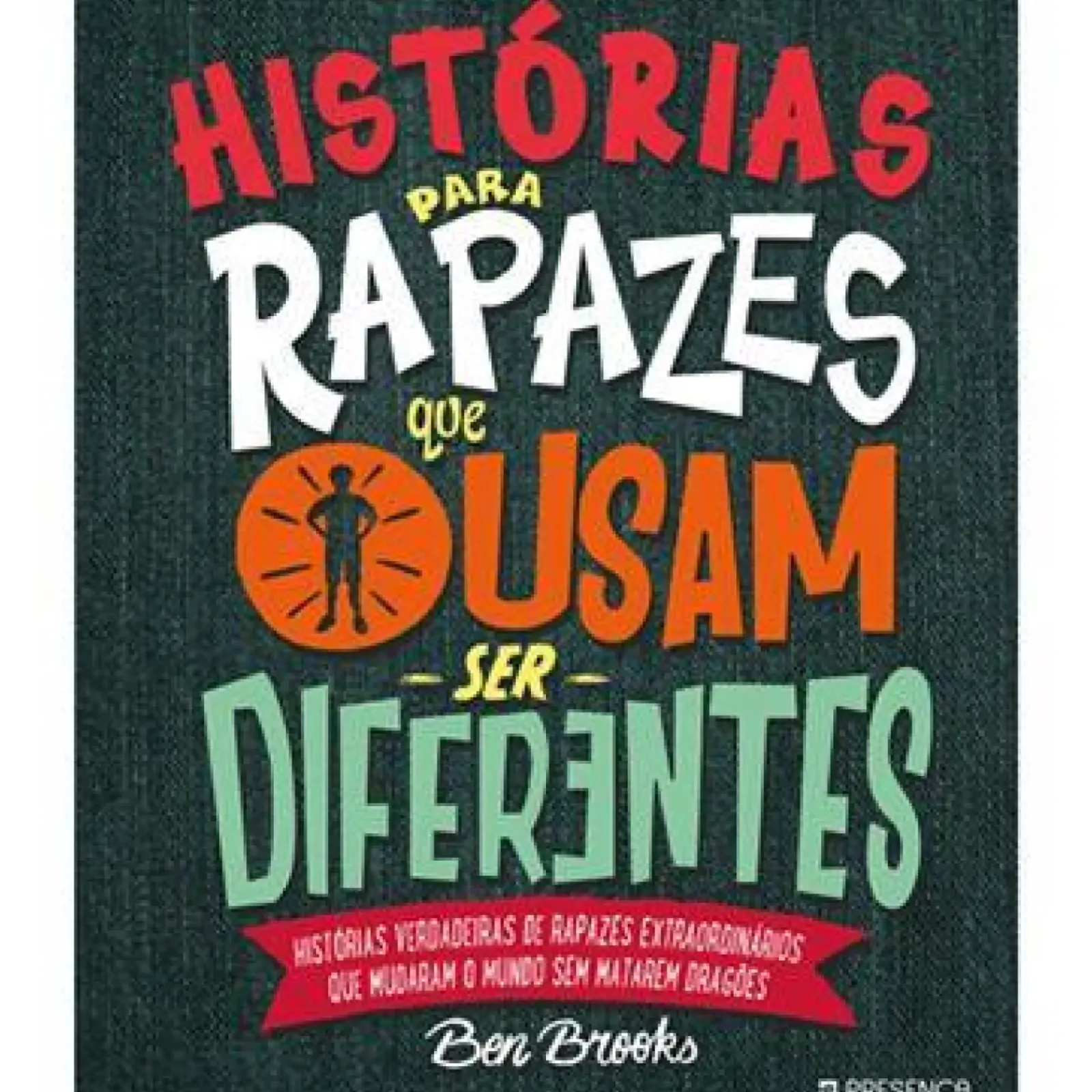 Presença Literatura Juvenil > Histórias para Rapazes que Ousam Ser Diferentes de Ben Brooks
