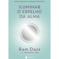Albatroz Desenvolvimento Pessoal > Iluminar o Espelho da Alma de Rameshwar Das e Ram Dass