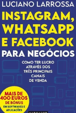 Best Marcador Instagram, Whatsapp e Facebook para Negócios de Luciano Larrossa - Como Ter Lucro Através dos Três Principais Canais de Venda