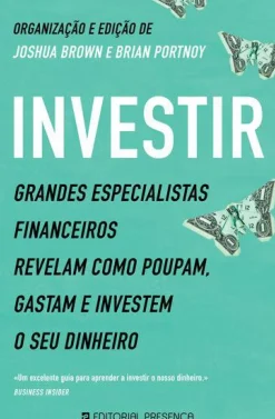 New Presença Investir de Joshua Brown e Brian Portnoy - Grandes Especialistas Financeiros Revelam Como Poupam, Gastam e Investem o seu Dinheiro