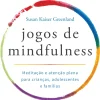 Discount Nascente Jogos de Mindfulness de Susan Kaiser Greenland - Meditação e Atenção Plena para Crianças, Adolescentes e Famílias