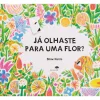 Jacarandá Literatura Infantil > Já Olhaste para uma Flor? de Shawn Harris