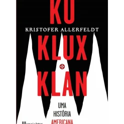 Casa Das Letras História E Política > Ku Klux Klan - uma História Americana de Kristofer Allerfeldt