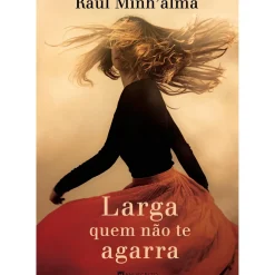 Manuscrito Editora Romance > Larga Quem Não Te Agarra de Raul Minh'alma