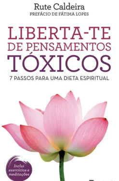 Manuscrito Desenvolvimento Pessoal > Liberta-te de Pensamentos Tóxicos de Rute Caldeira - 7 Passos para uma Dieta Espiritual