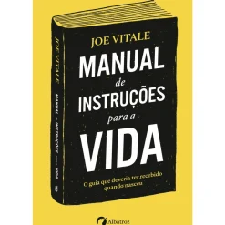 Albatroz Desenvolvimento Pessoal > Manual de Instruções para a Vida de Joe Vitale - O Guia que Deveria Ter Recebido Quando Nasceu
