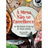 Oficina Do Livro História E Política > À Mesa Não Se Envelhece de Bernardo Gaivão - As Deliciosas Histórias da Nossa Comida