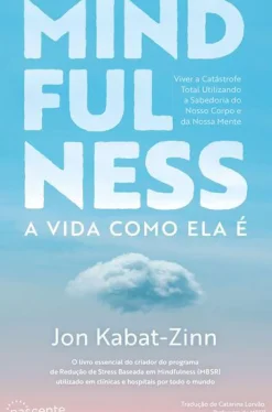 Nascente Mindfulness de Jon Kabat-Zinn - A Vida Como Ela é