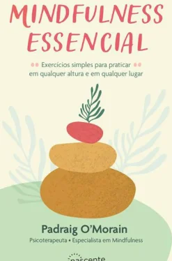 Nascente Saúde E Bem Estar > Mindfulness Essencial de Padraig O'Morain - Exercícios Simples para Praticar em Qualquer Altura e em Qualquer Lugar