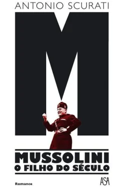 Sale Asa M - Mussolini - o Filho do Século de Antonio Scurati
