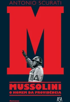 Asa Romance > M - Mussolini - o Homem da Providência de Antonio Scurati