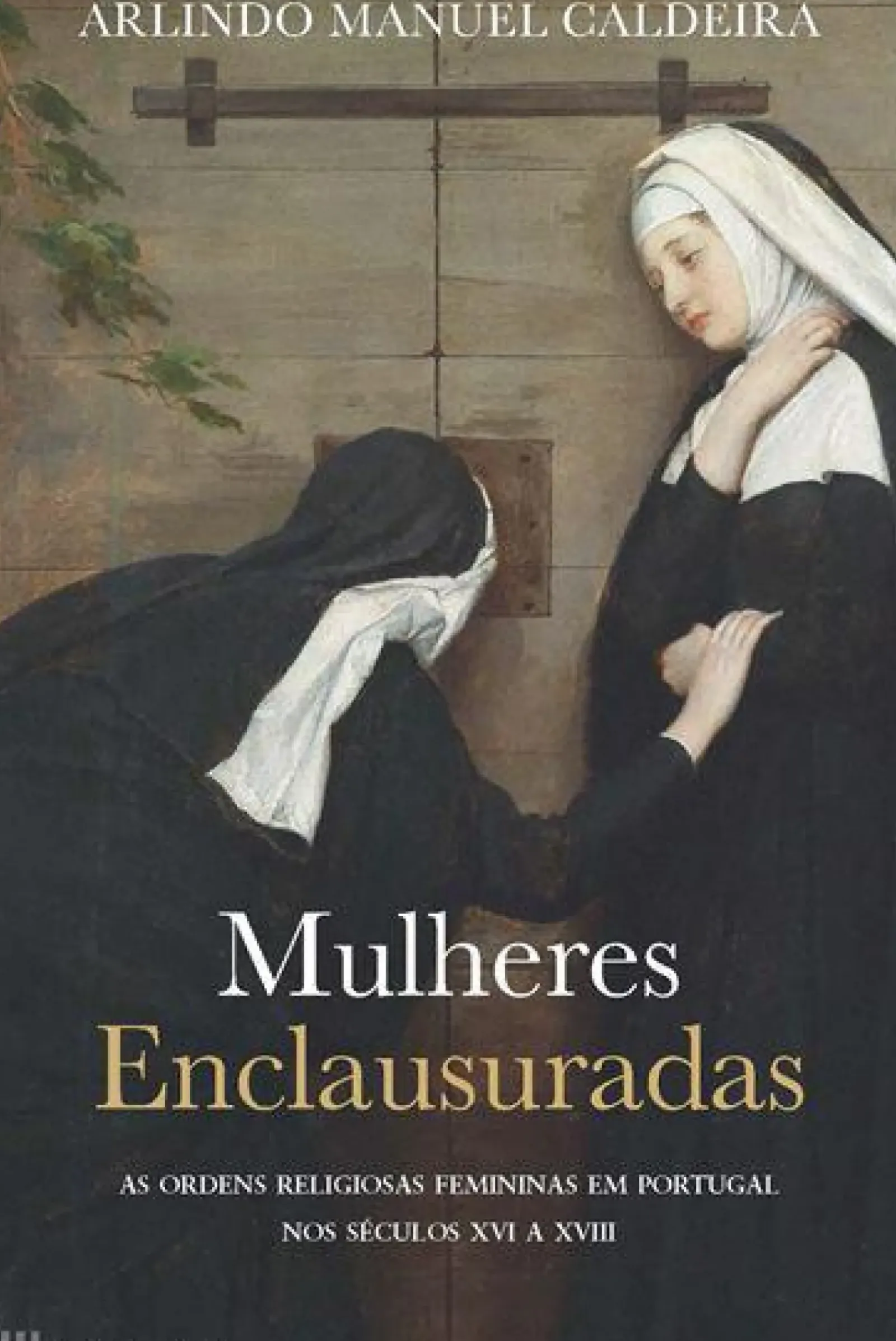 Casa Das Letras História E Política > Mulheres Enclausuradas de Arlindo Manuel Caldeira - As Ordens Religiosas Femininas em Portugal nos Séculos XVI a XVIII