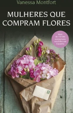 Porto Editora Romance > Mulheres que Compram Flores de Vanessa Montfort