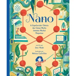 Lilliput Conhecimento > Nano: A Espetacular Ciência das Coisas Muito (Mesmo Muito) Pequenas de Jess Wade