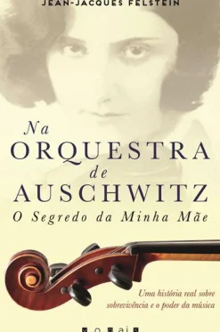 Vogais História E Política > Na Orquestra de Auschwitz de Jean-Jacques Felstein - O Segredo da Minha Mãe