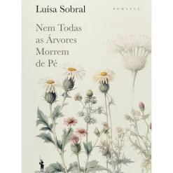 Dom Quixote Romance Histórico > Nem Todas as Árvores Morrem de Pé de Luísa Sobral
