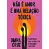 Manuscrito Desenvolvimento Pessoal > Não é Amor, é uma Relação Tóxica de Diana Cruz