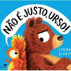 Jacarandá Literatura Infantil > Não é Justo, Urso! de Lorna Scobie