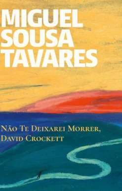 Porto Editora Romance > Não Te Deixarei Morrer, David Crockett de Miguel Sousa Tavares