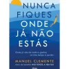 Alma Dos Livros Desenvolvimento Pessoal > Nunca Fiques Onde Já Não Estás de Manuel Clemente