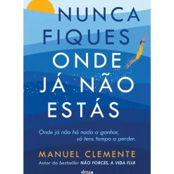 Alma Dos Livros Desenvolvimento Pessoal > Nunca Fiques Onde Já Não Estás de Manuel Clemente