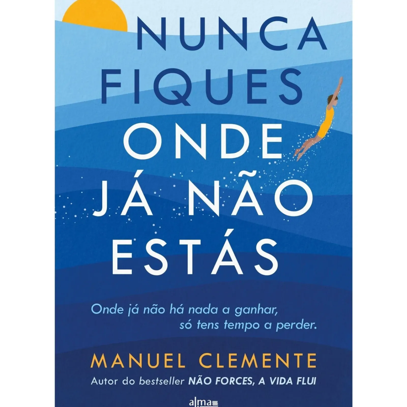 Alma Dos Livros Desenvolvimento Pessoal > Nunca Fiques Onde Já Não Estás de Manuel Clemente