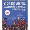 Clube Do Autor Literatura Juvenil > O 25 de Abril Contado às Crianças… e aos Outros de José Jorge Letria