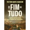 Ideias De Ler História E Política > O Fim de Tudo de Victor Davis Hanson - Como as Guerras Levam ao Extermínio das Civilizações