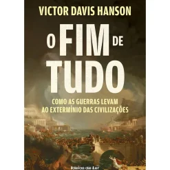 Ideias De Ler História E Política > O Fim de Tudo de Victor Davis Hanson - Como as Guerras Levam ao Extermínio das Civilizações
