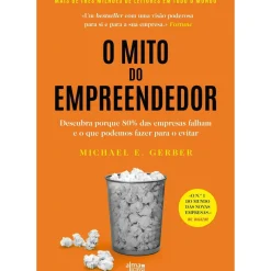 Alma Dos Livros Técnicos > O Mito do Empreendedor de Michael E. Gerber - Descubra Porque 80% das Empresas Falham e o que Podemos Fazer para o Evitar
