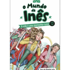 Porto Editora Coleções Juvenis > O Mundo da Inês - A Vida é uma Montanha-russa de Sara de Almeida Leite de Sara de Almeida Leite
